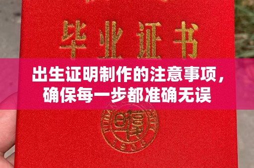 洪江出生证明制作的注意事项，确保每一步都准确无误